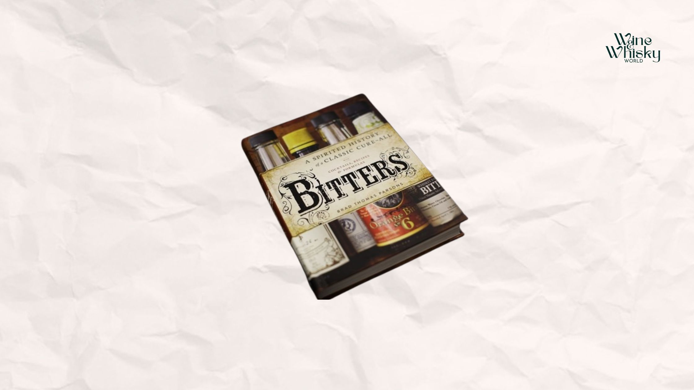 Bitters: A Spirited History of a Classic Cure-All by Brad Thomas Parsons